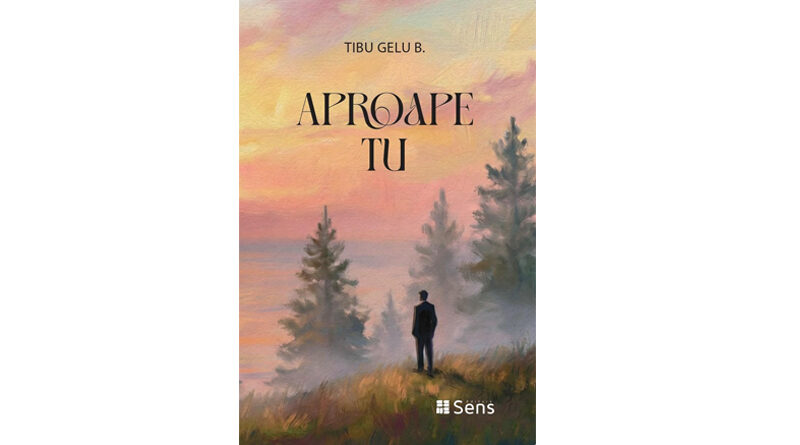 „Aproape Tu” – o nouă apariție editorială semnată de Tibu-Gelu B. „Aproape Tu” – o nouă apariție editorială semnată de Tibu-Gelu B.